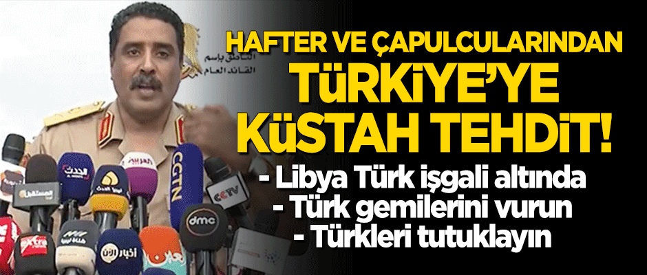 Darbeci Hafter grubundan Türkiye'ye alçak tehdit! "Türk gemilerini vurun, Türkleri tutuklayın"