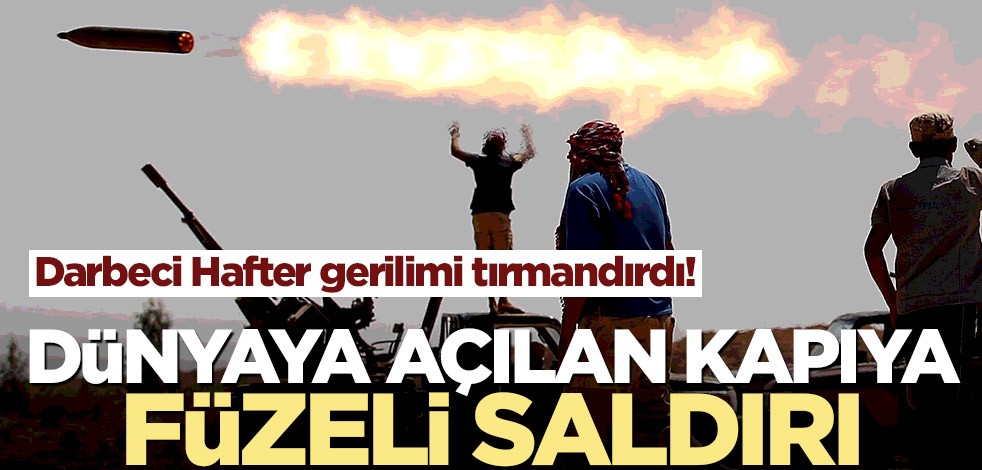 Darbeci Hafter gerilimi tırmandırdı! Dünyaya açılan kapıya füzeli saldırı