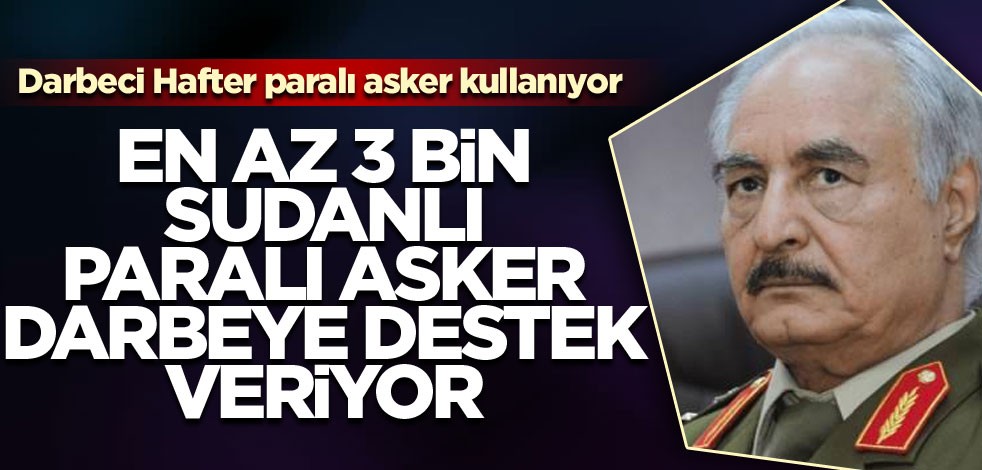 Darbeci Hafter paralı asker kullanıyor