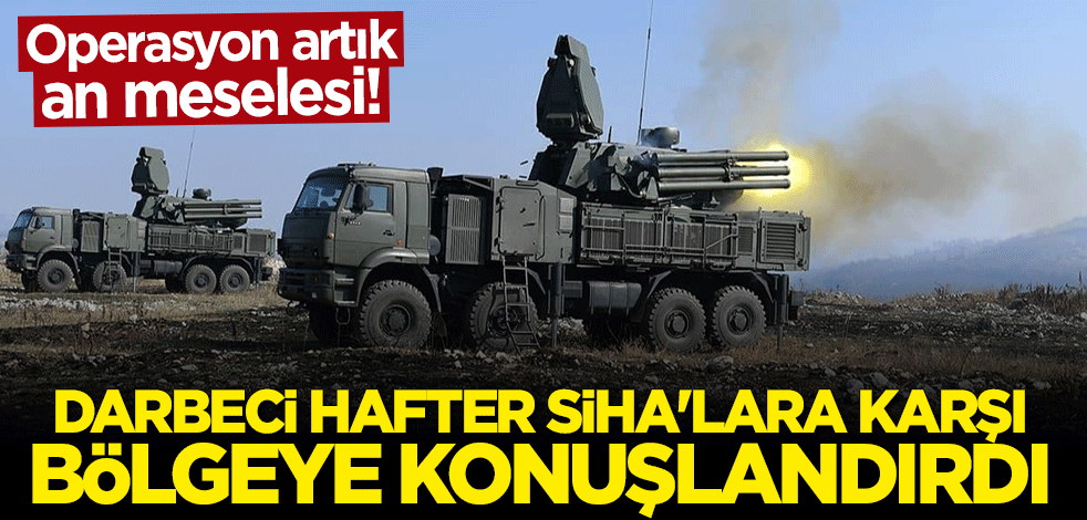 Darbeci Hafter Sirte’nin doğusuna Rus hava savunma sistemleri konuşlandırdı