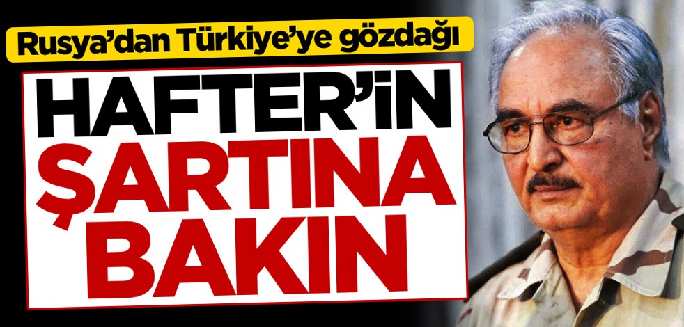 Darbeci Hafter Türkiye'ye şart koştu: Eğer Türk askeri çekilirse...