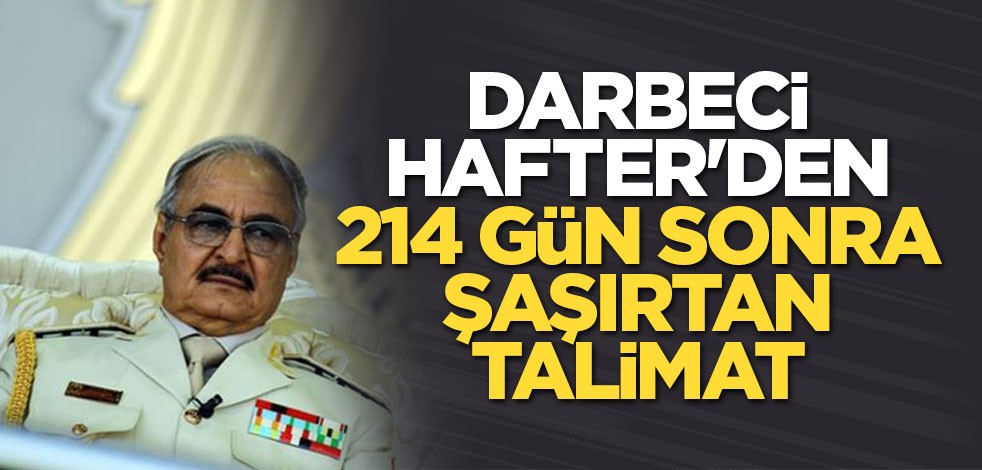 Darbeci Hafter'den 214 gün sonra şaşırtan talimat