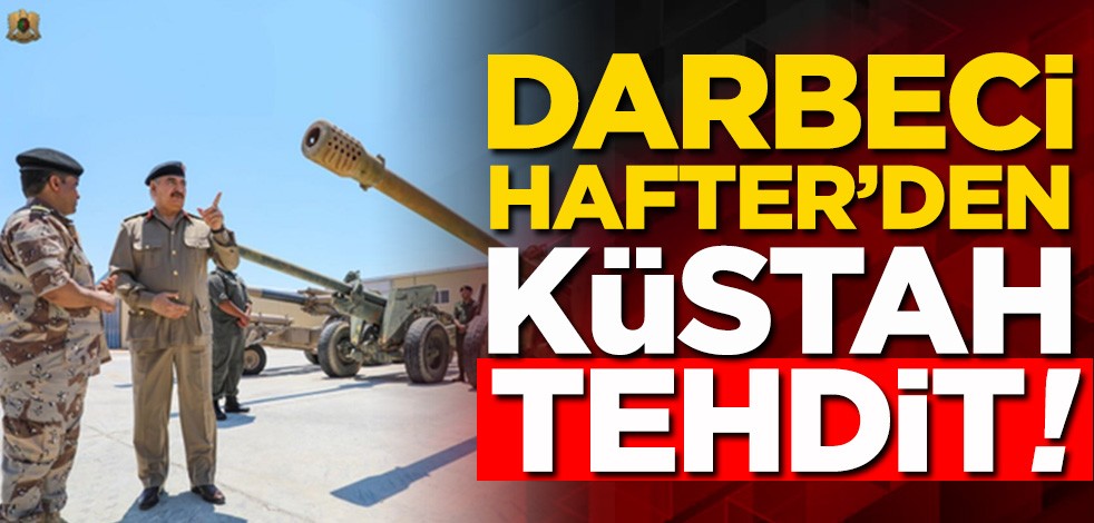 Darbeci Hafter’den küstah tehdit