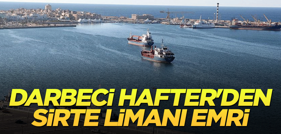Darbeci Hafter'den Sirte Limanı emri