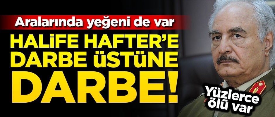 Darbeci Hafter’e büyük darbe! Aralarında yeğeni de var