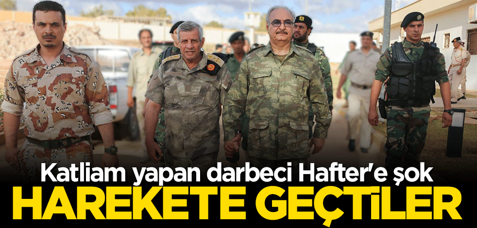 Darbeci Hafter'e büyük şok! Harekete geçtiler