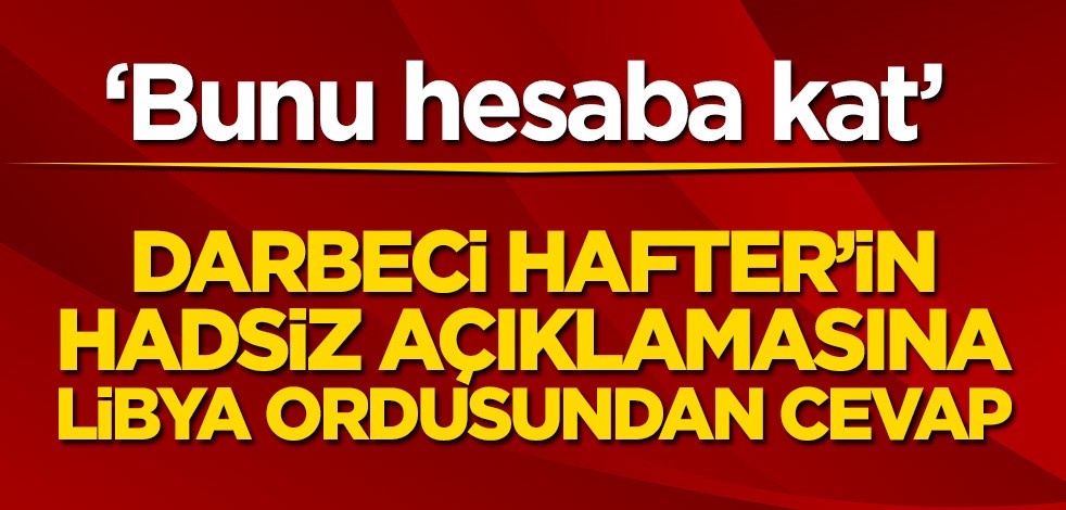 Darbeci Hafter’in hadsiz açıklamasına Libya ordusundan cevap! ‘Bunu hesaba kat’