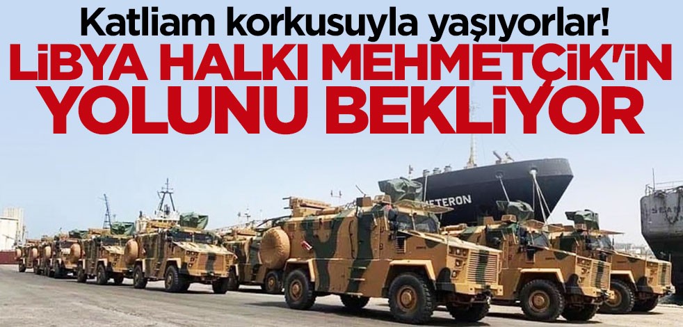 Darbeci Hafter'in katliamından korkan Libya halkı Türk askerini bekliyor