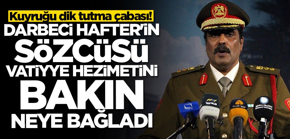 Darbeci Hafter'in sözcüsü Mismari Vatiyye hezimetini "taktiğe" bağladı