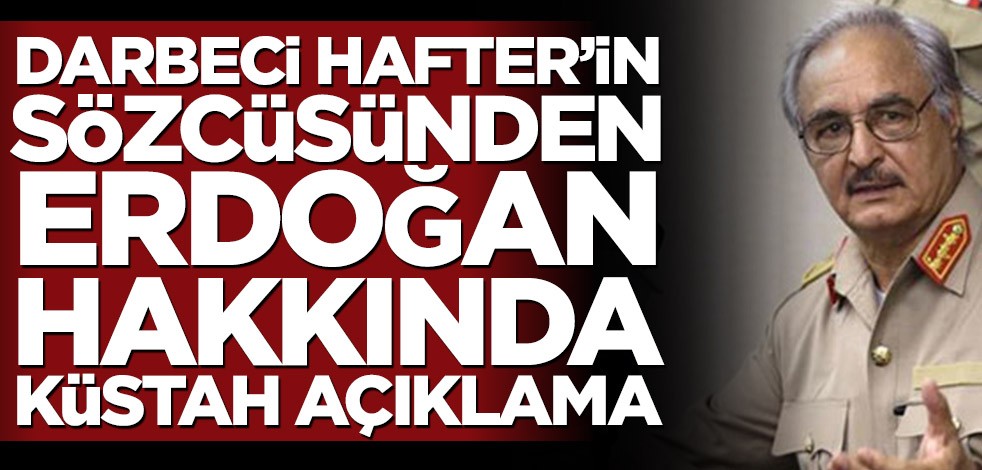 Darbeci Hafter'in sözcüsünden küstah 'Erdoğan' çıkışı
