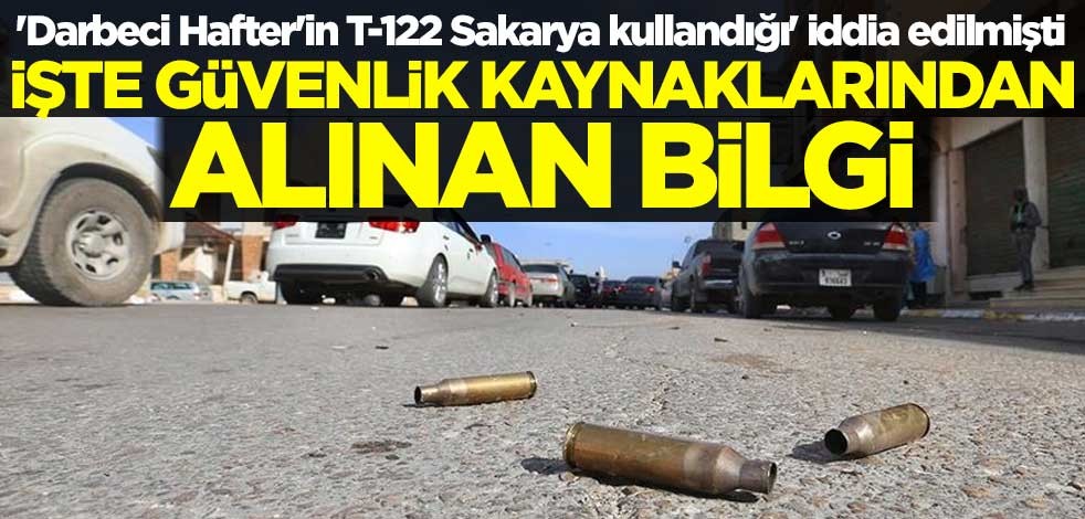 'Darbeci Hafter'in T-122 Sakarya kullandığı' iddia edilmişti! İşte güvenlik kaynaklarından alınan bilgi