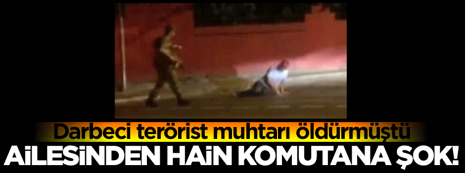 Darbeci hain komutanın cenazesini ailesi kabul etmedi