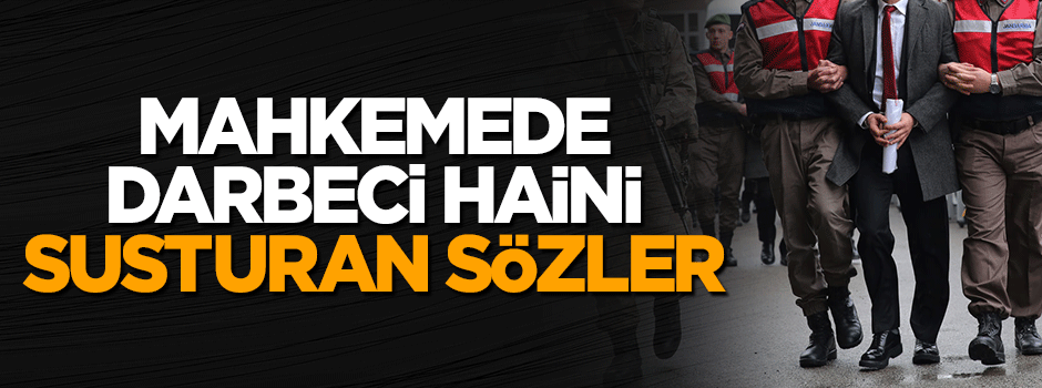 Darbeci hain mahkeme başkanının o sözleri karşısında donup kaldı