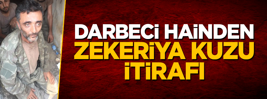 Darbeci hainden Zekeriya Kuzu itirafı!