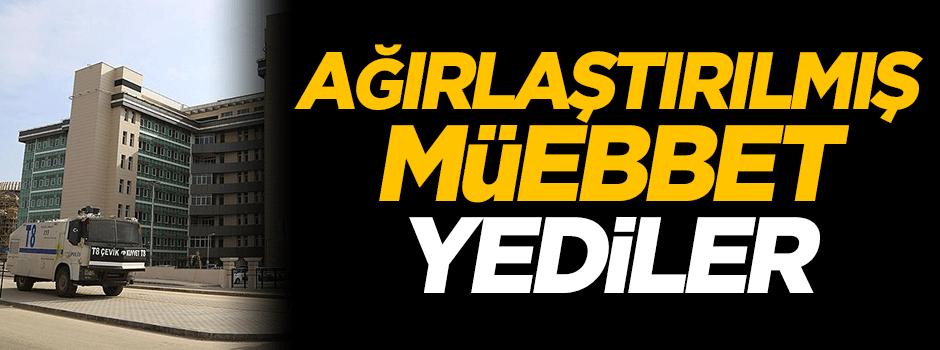 Darbeci hainler ağırlaştırılmış müebbet yedi