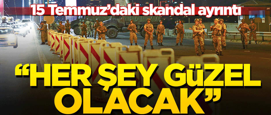 Darbeci hainler "Her şey güzel olacak" mesajı atmış!
