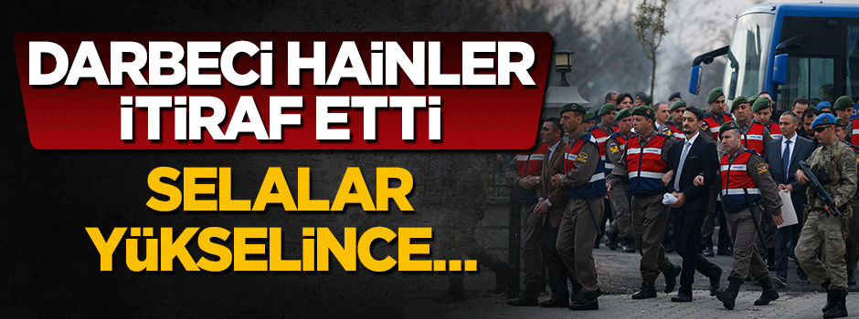 Darbeci hainler itiraf etti: Minarelerden selalar yükselince...