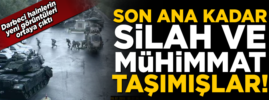 Darbeci hainler, son ana kadar silah ve mühimmat taşımışlar! Yeni görüntüler ortaya çıktı