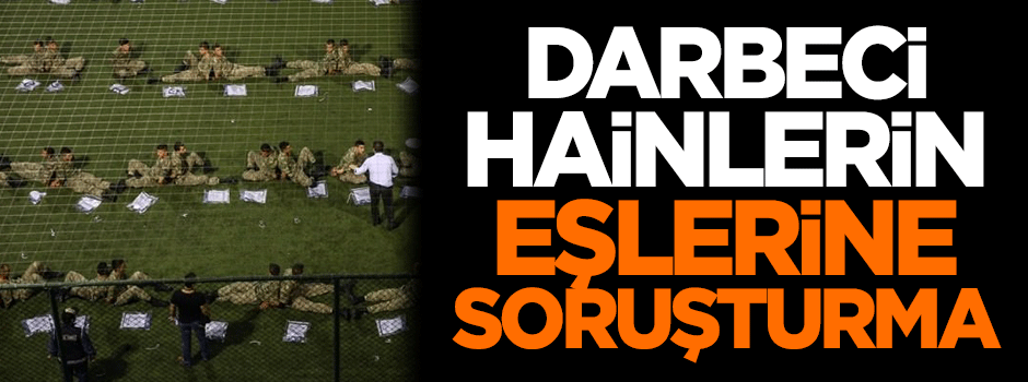 Darbeci hainlerin eşlerine KPSS soruşturması