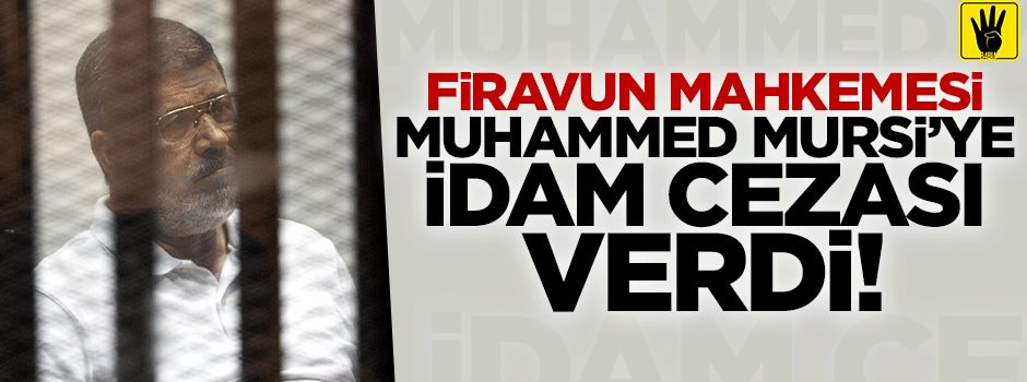 Darbeci Mısır yönetimi Mursi'yi idama mahkum etti!
