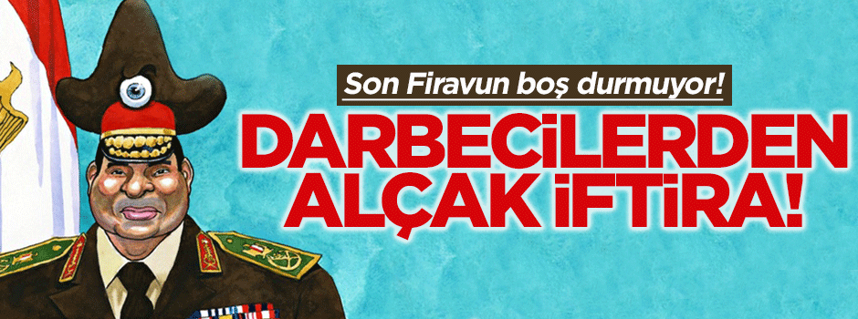 Darbeci Mısır yönetiminden alçak iftira!