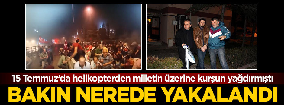 Darbeci pilot annesinin evinde yakalandı