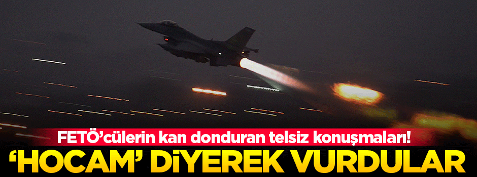 Darbeci pilotlar Özel Harekat'ı böyle vurmuş!