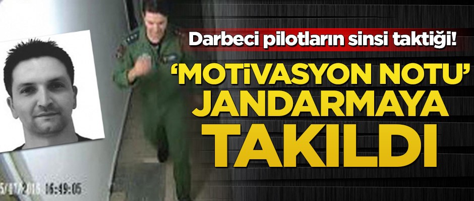 Darbeci pilotların sinsi taktiği! ‘Motivasyon notu’ jandarmaya takıldı