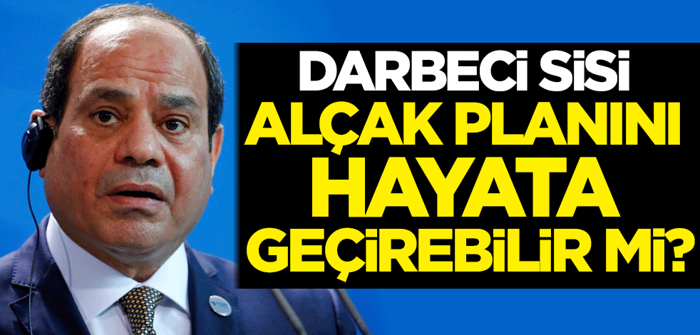 Darbeci Sisi, alçak planını hayata geçirebilir mi?