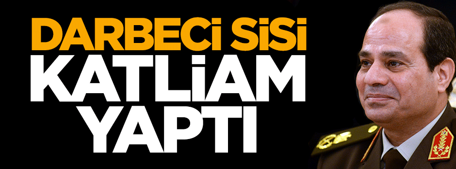 Darbeci Sisi katliam yaptı