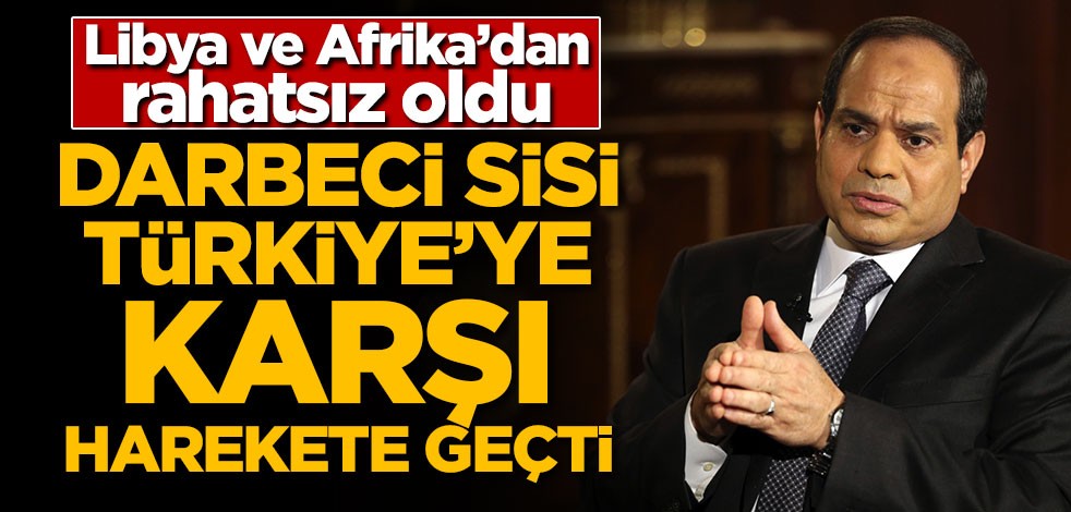Darbeci Sisi Türkiye'ye karşı harekete geçti