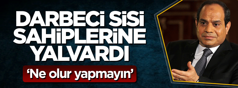 Darbeci Sisi yönetimi ABD'ye yalvardı: Ne olur yardımları kesmeyin