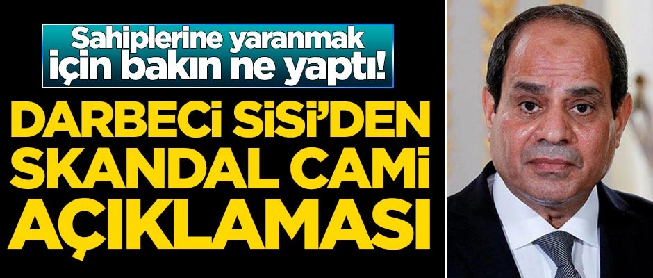 Darbeci Sisi'den skandal cami çağrısı!