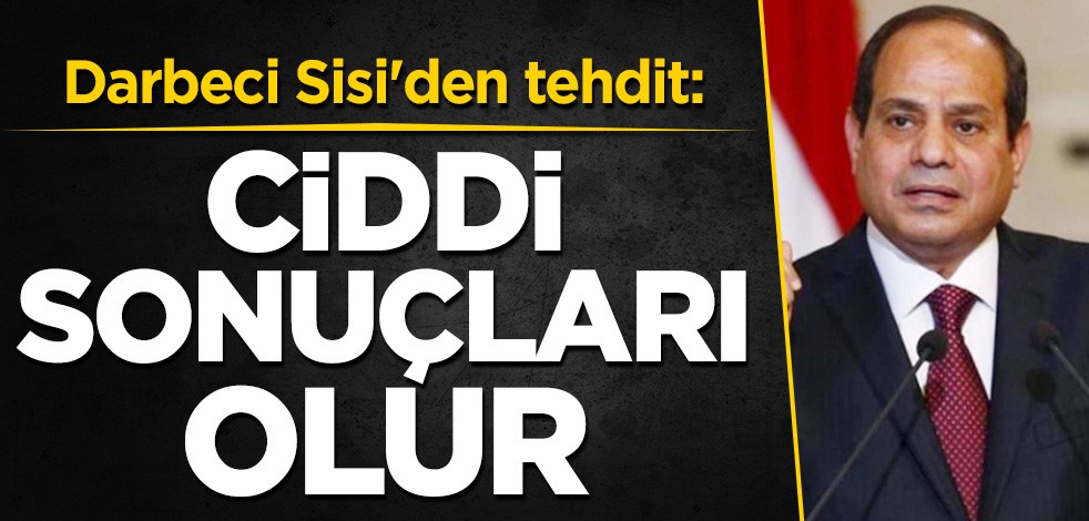 Darbeci Sisi'den tehdit: Ciddi sonuçları olur