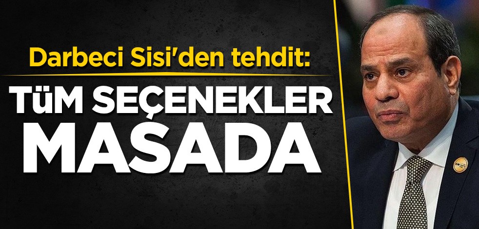 Darbeci Sisi'den tehdit: Tüm seçenekler masada