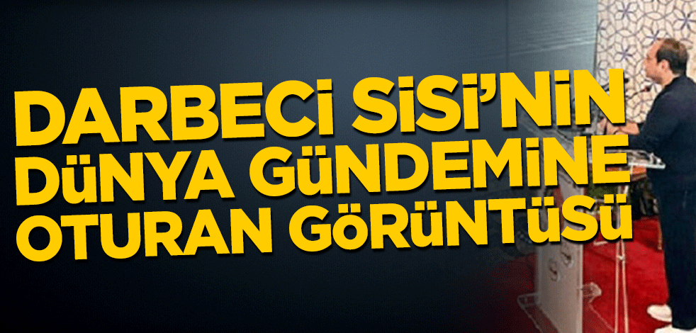 Darbeci Sisi’nin dünya gündemine oturan görüntüsü