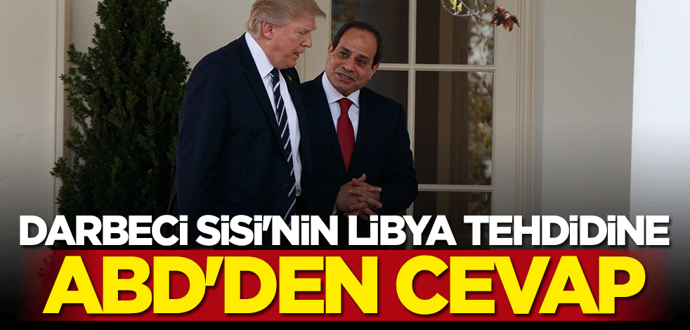 Darbeci Sisi'nin küstah Libya tehdidine ABD'den cevap
