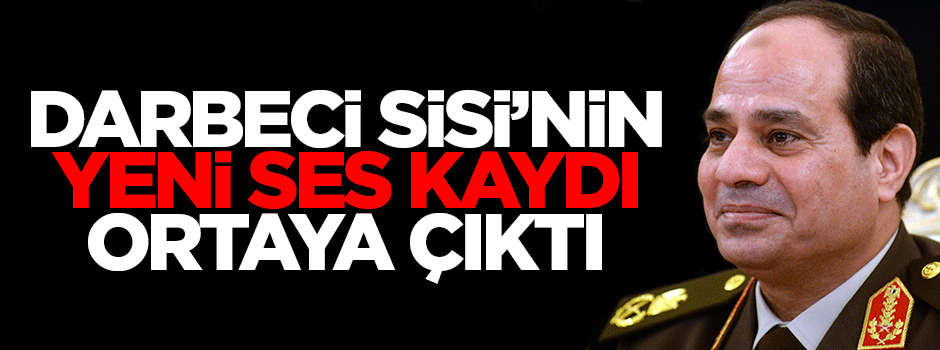 Darbeci Sisi'nin yeni ses kaydı ortaya çıktı