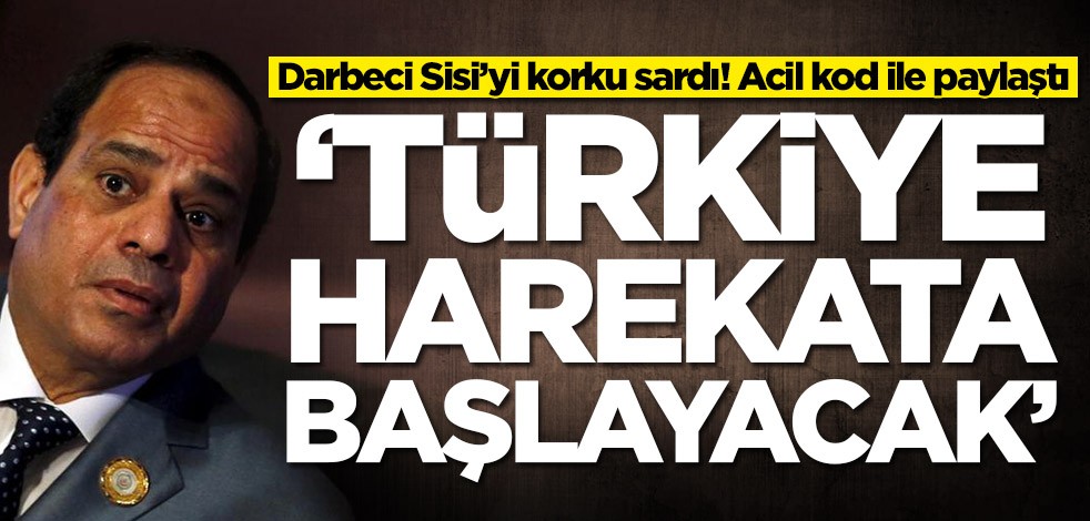 Darbeci Sisi’yi korku sardı: Türkiye operasyona başlayacak