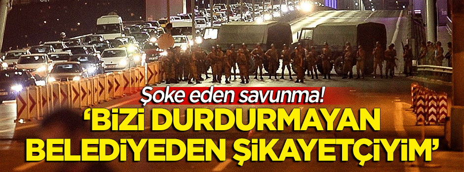 Darbeciden şoke eden savunma: Bizi durdurmayan belediyeden şikayetçiyim