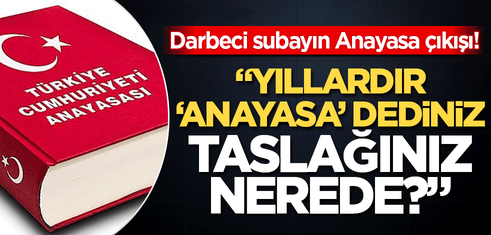 Darbeci Subay Şefik Soyuyüce'nin 'Anayasa' çıkışı! "Yıllardır 'anayasa' dediniz, taslağınız nerede?"