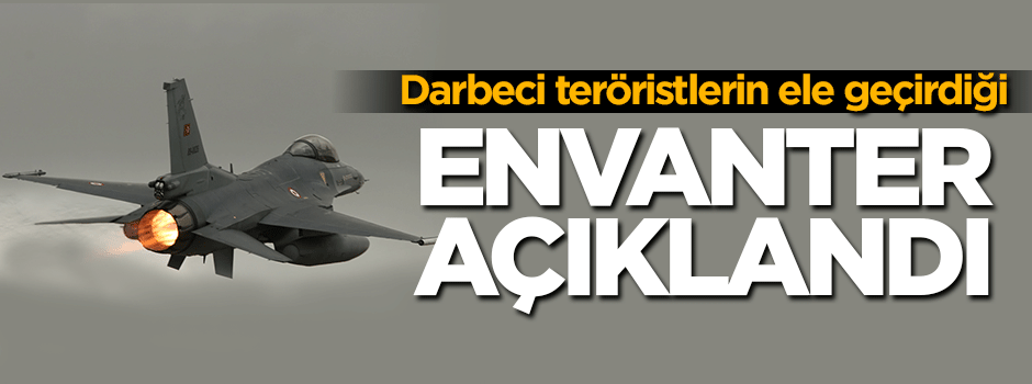 Darbeci teröristlerin ele geçirdiği envanter açıklandı