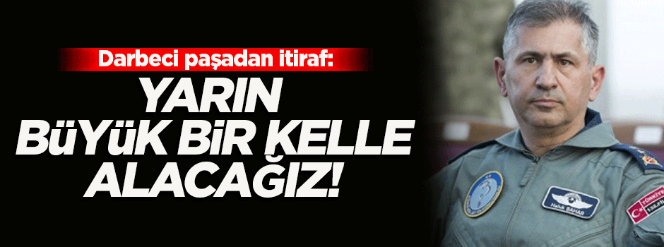 Darbeciden itiraf: Yarın büyük bir kelle alacağız