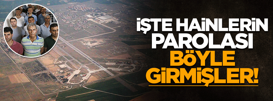 Darbeciler 15 Temmuz'da Akıncı Üssü'ne "yurtta sulh" parolasıyla girmişler