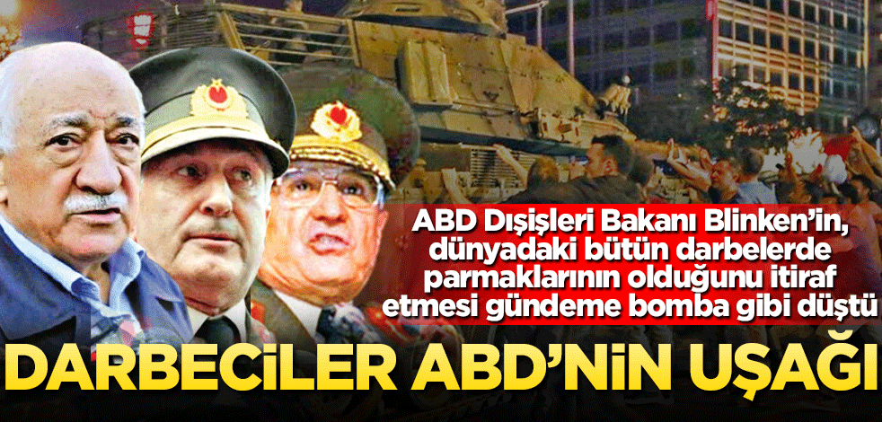 Darbeciler ABD’nin uşağı! ABD Dışişleri Bakanı Blinken’in, dünyadaki bütün darbelerde parmaklarının olduğunu itiraf etmesi gündeme bomba gibi düştü