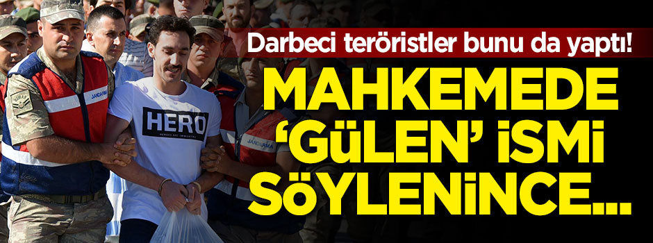 Darbeciler mahkemede 'Gülen'in ismi söylenince bakın ne yaptı!
