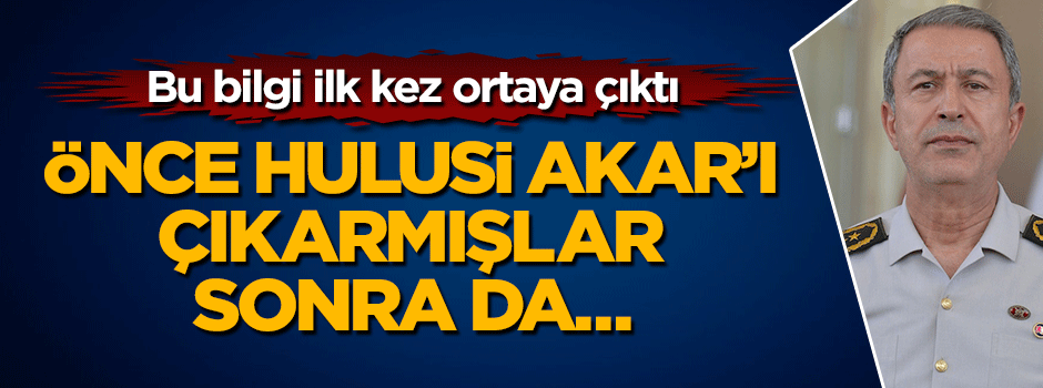 Darbeciler önce Hulusi Akar'ı sonra da belgeleri çıkarmış!