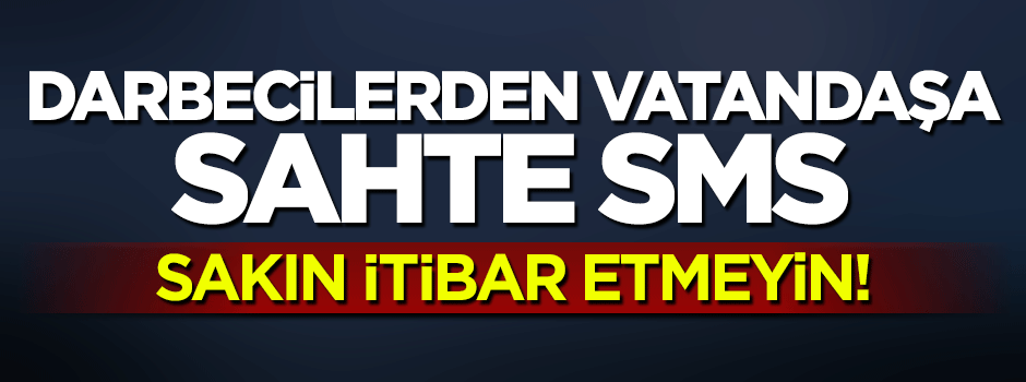 Darbeciler vatandaşa sahte SMS atıyor