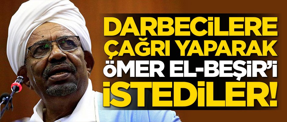 Darbecilere çağrı yaparak Ömer el-Beşir'i istediler