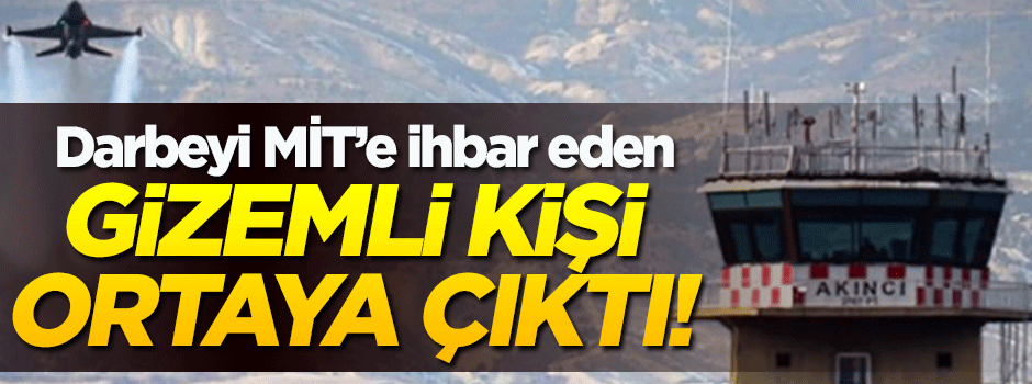 Darbecileri MİT'e ihbar eden isim ortaya çıktı!